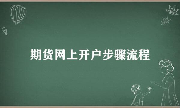 期货网上开户步骤流程