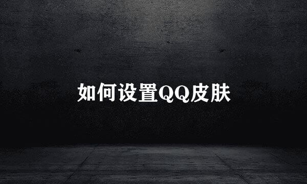 如何设置QQ皮肤