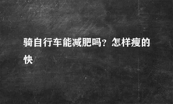 骑自行车能减肥吗？怎样瘦的快