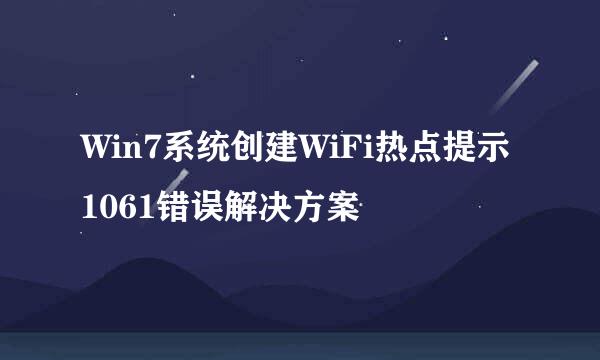 Win7系统创建WiFi热点提示1061错误解决方案