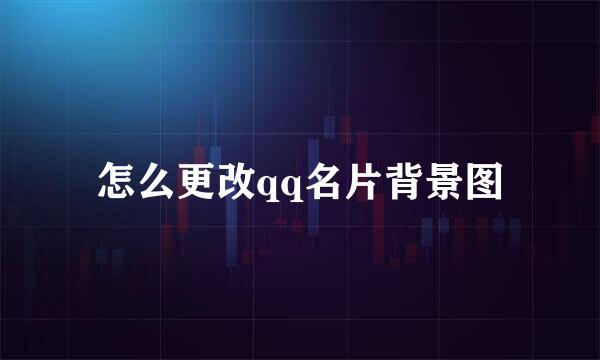 怎么更改qq名片背景图