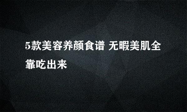 5款美容养颜食谱 无暇美肌全靠吃出来