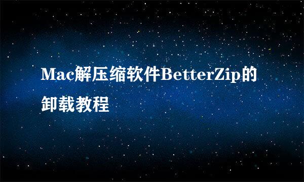 Mac解压缩软件BetterZip的卸载教程
