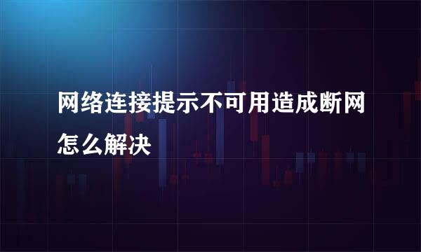 网络连接提示不可用造成断网怎么解决