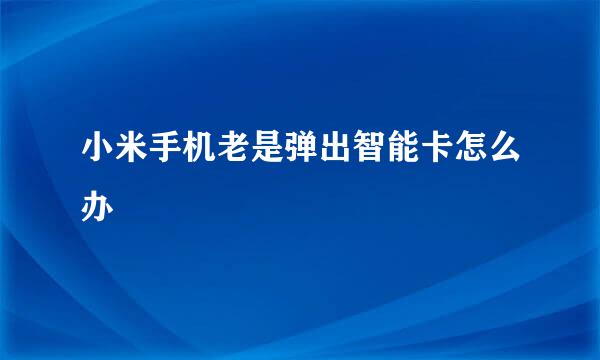 小米手机老是弹出智能卡怎么办