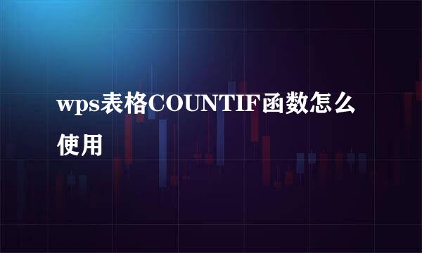 wps表格COUNTIF函数怎么使用