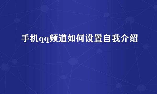 手机qq频道如何设置自我介绍