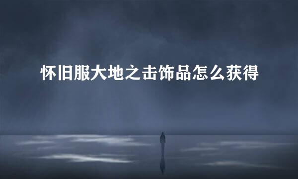 怀旧服大地之击饰品怎么获得