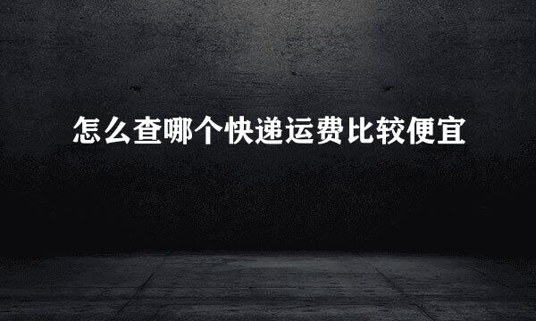 怎么查哪个快递运费比较便宜