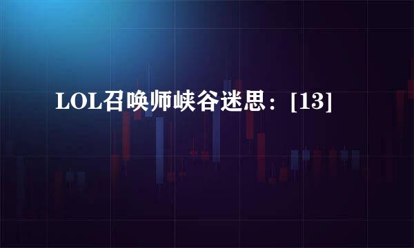 LOL召唤师峡谷迷思：[13]