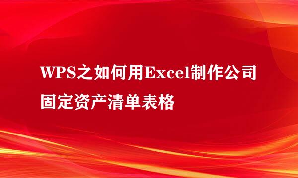 WPS之如何用Excel制作公司固定资产清单表格