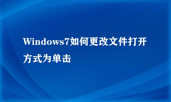 Windows7如何更改文件打开方式为单击