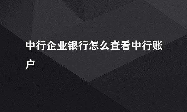 中行企业银行怎么查看中行账户
