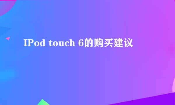 IPod touch 6的购买建议