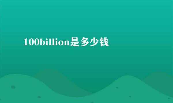 100billion是多少钱