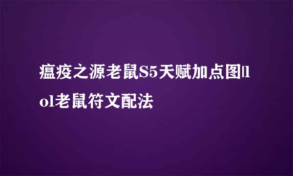 瘟疫之源老鼠S5天赋加点图|lol老鼠符文配法