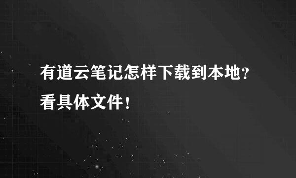 有道云笔记怎样下载到本地？看具体文件！
