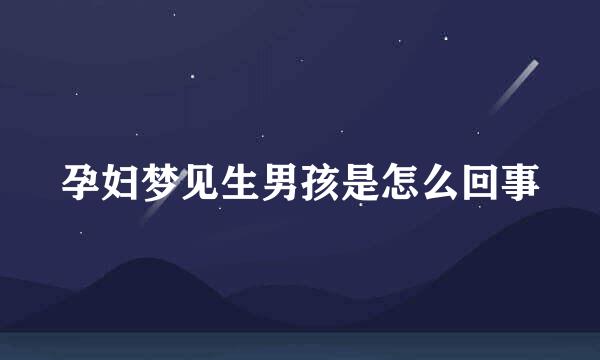 孕妇梦见生男孩是怎么回事