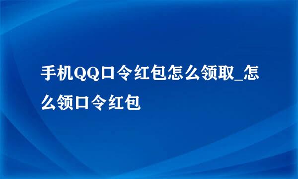 手机QQ口令红包怎么领取_怎么领口令红包