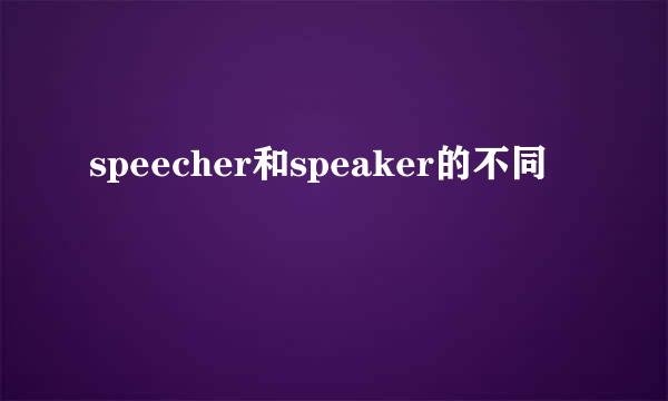 speecher和speaker的不同