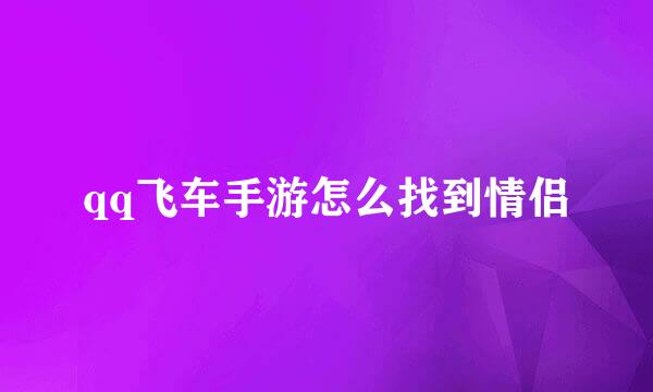 qq飞车手游怎么找到情侣