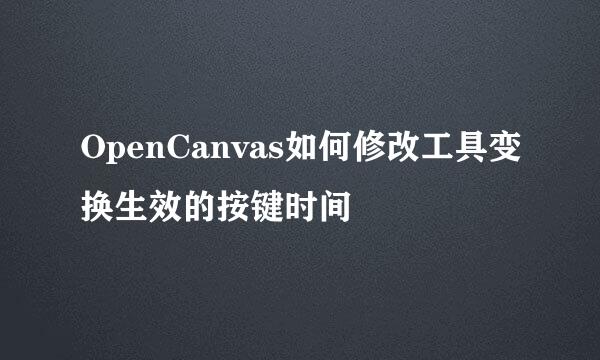 OpenCanvas如何修改工具变换生效的按键时间