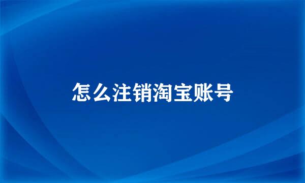 怎么注销淘宝账号