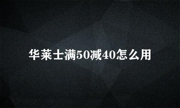 华莱士满50减40怎么用