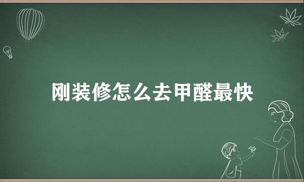 刚装修怎么去甲醛最快