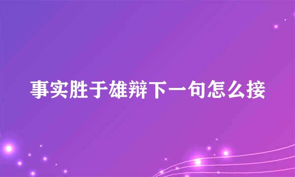 事实胜于雄辩下一句怎么接