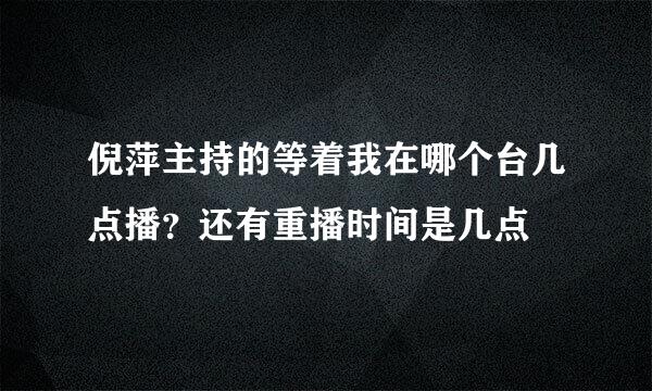 倪萍主持的等着我在哪个台几点播？还有重播时间是几点