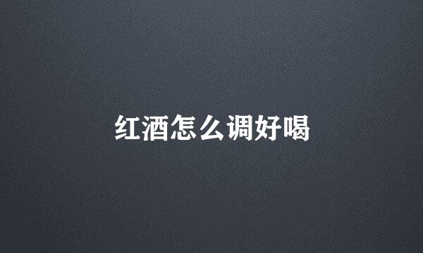 红酒怎么调好喝