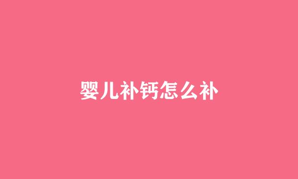 婴儿补钙怎么补