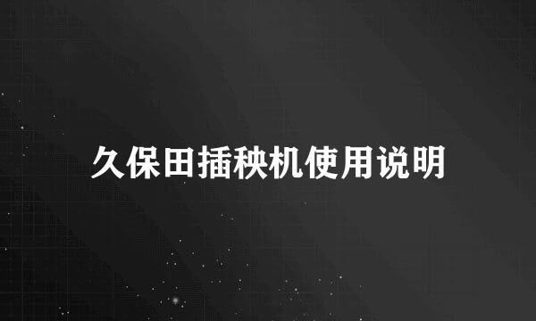 久保田插秧机使用说明