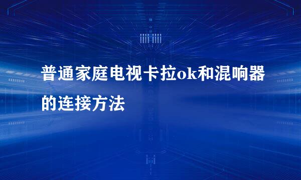 普通家庭电视卡拉ok和混响器的连接方法