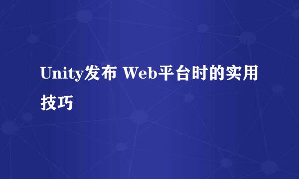 Unity发布 Web平台时的实用技巧