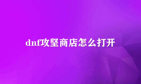 dnf攻坚商店怎么打开