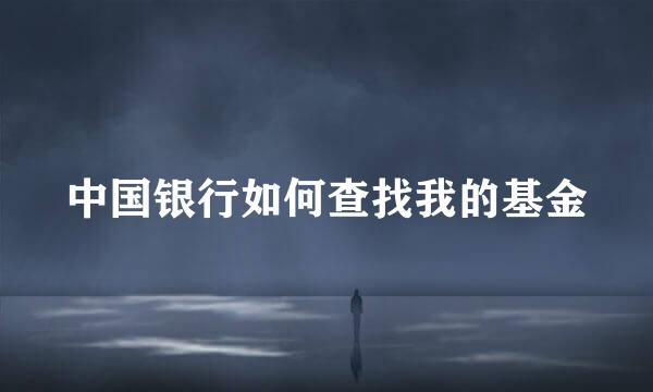 中国银行如何查找我的基金
