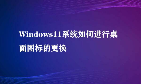 Windows11系统如何进行桌面图标的更换