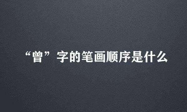 “曾”字的笔画顺序是什么
