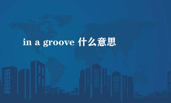in a groove 什么意思