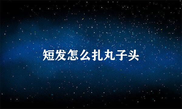 短发怎么扎丸子头