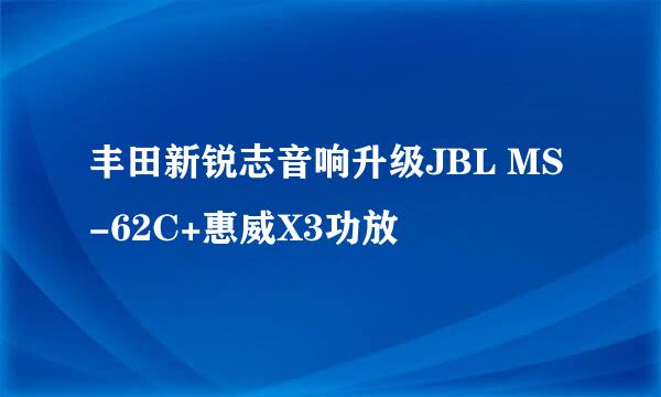 丰田新锐志音响升级JBL MS-62C+惠威X3功放