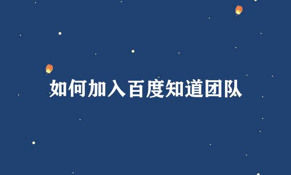 如何加入百度知道团队