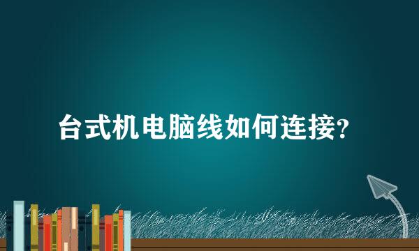 台式机电脑线如何连接？