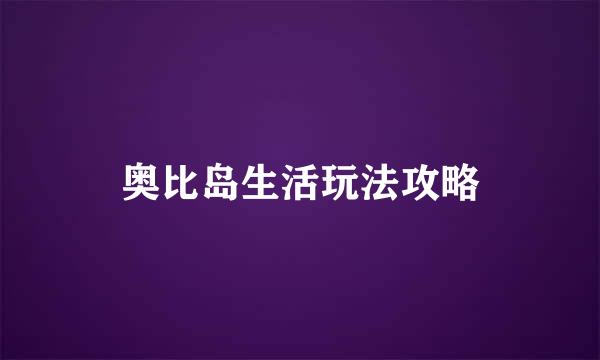 奥比岛生活玩法攻略