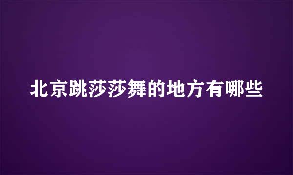 北京跳莎莎舞的地方有哪些