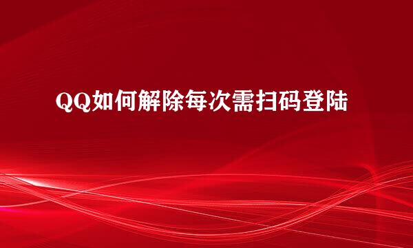 QQ如何解除每次需扫码登陆