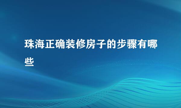 珠海正确装修房子的步骤有哪些