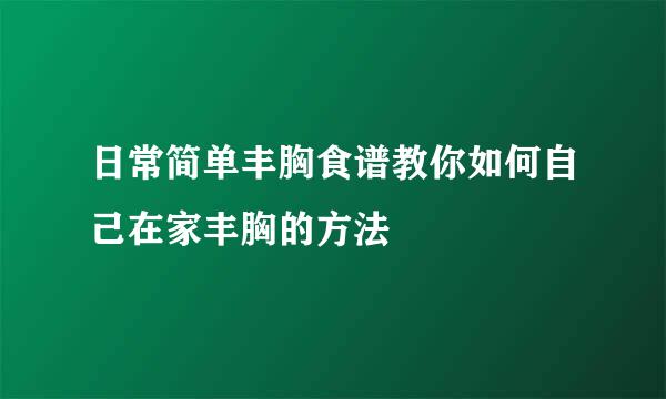 日常简单丰胸食谱教你如何自己在家丰胸的方法